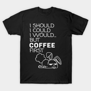 I Should... But Coffee First. Bunny Coffee Lover White T-Shirt